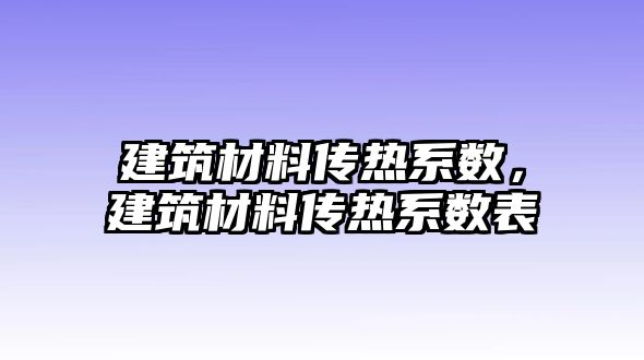 建筑材料傳熱系數(shù)，建筑材料傳熱系數(shù)表