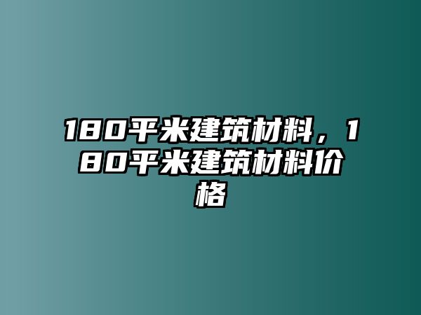 180平米建筑材料，180平米建筑材料價(jià)格