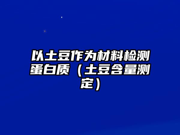 以土豆作為材料檢測蛋白質(zhì)（土豆含量測定）