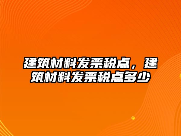 建筑材料發(fā)票稅點(diǎn)，建筑材料發(fā)票稅點(diǎn)多少