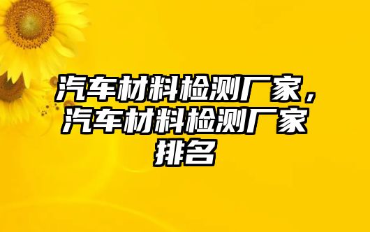 汽車材料檢測廠家，汽車材料檢測廠家排名