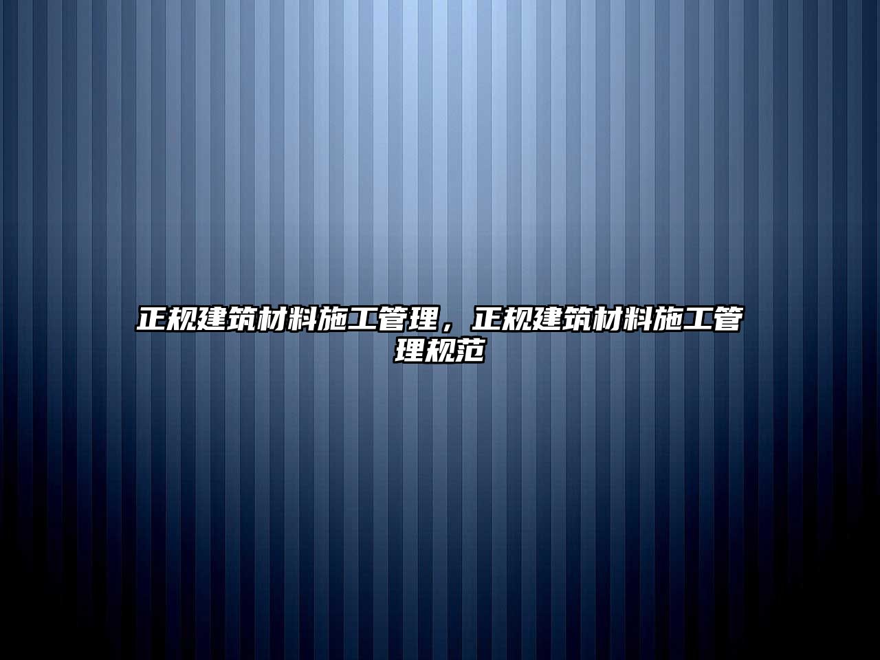 正規(guī)建筑材料施工管理，正規(guī)建筑材料施工管理規(guī)范