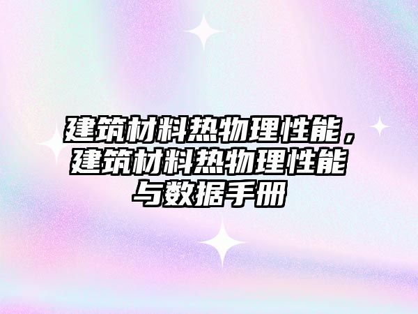 建筑材料熱物理性能，建筑材料熱物理性能與數(shù)據(jù)手冊