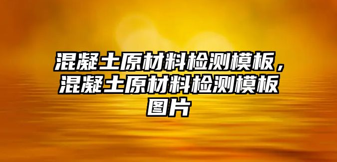 混凝土原材料檢測(cè)模板，混凝土原材料檢測(cè)模板圖片