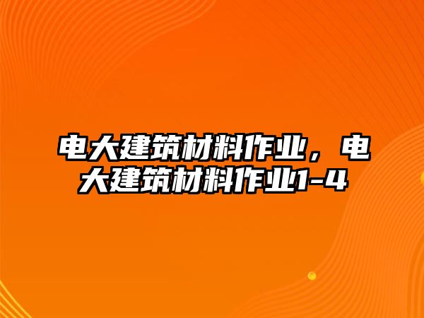 電大建筑材料作業(yè)，電大建筑材料作業(yè)1-4