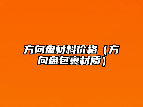方向盤材料價(jià)格（方向盤包裹材質(zhì)）