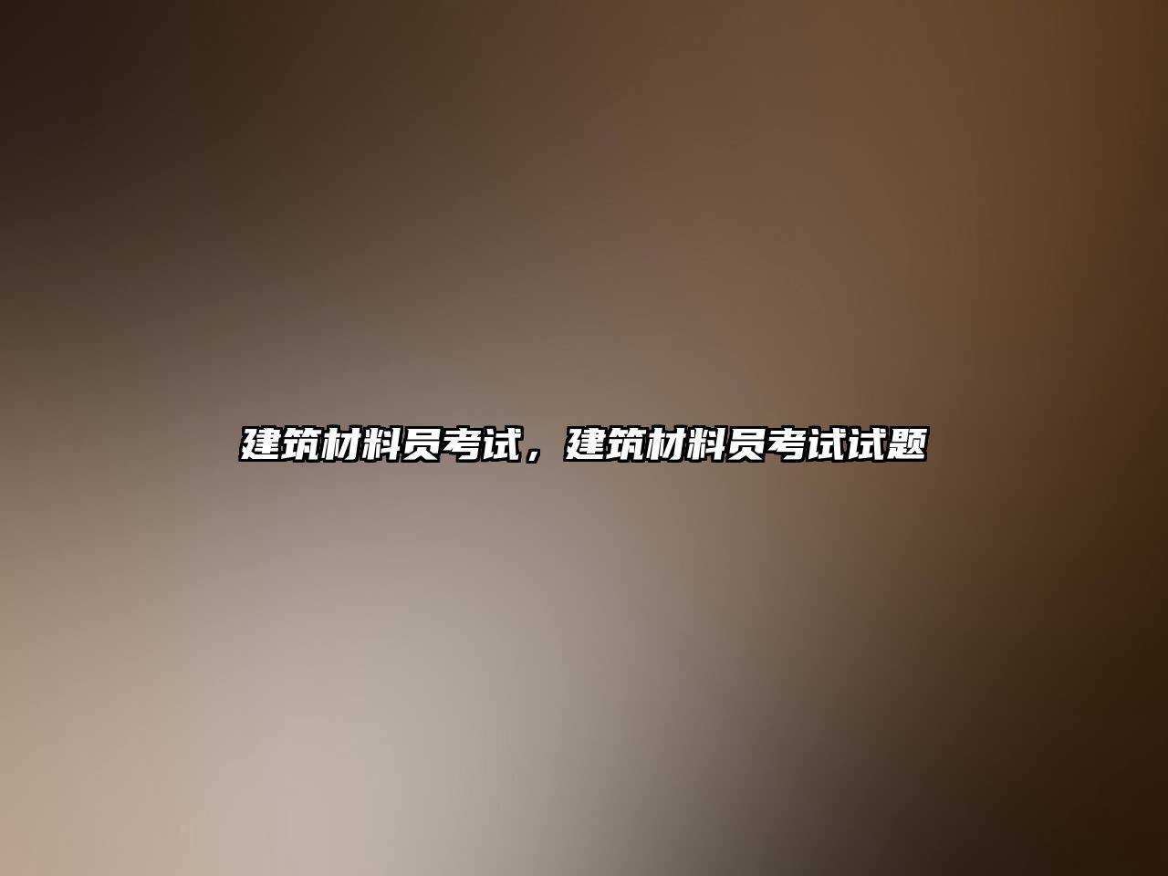建筑材料員考試，建筑材料員考試試題