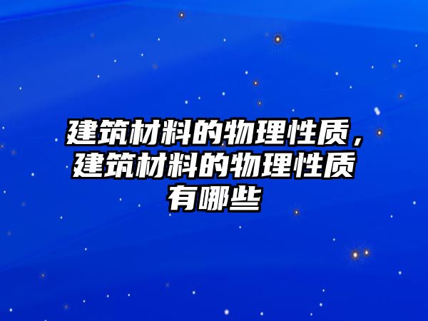 建筑材料的物理性質，建筑材料的物理性質有哪些